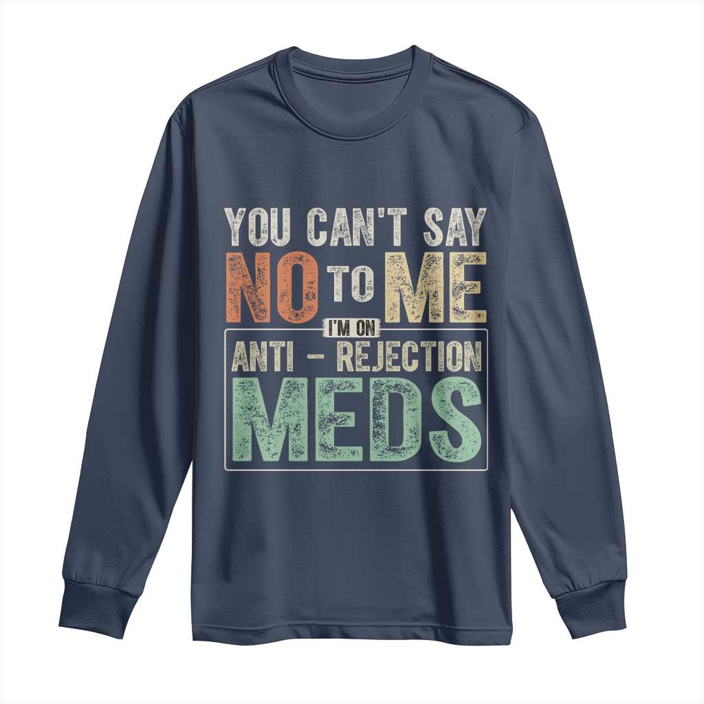 Transplant Survivor Long Sleeve Shirt You Can't Say No To Me I'm On Anti Rejection Meds TS11 Navy Print Your Wear