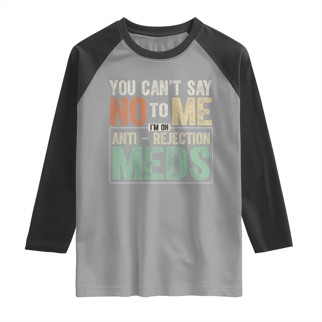 Transplant Survivor Raglan Shirt You Can't Say No To Me I'm On Anti Rejection Meds TS11 Sport Gray Black Print Your Wear