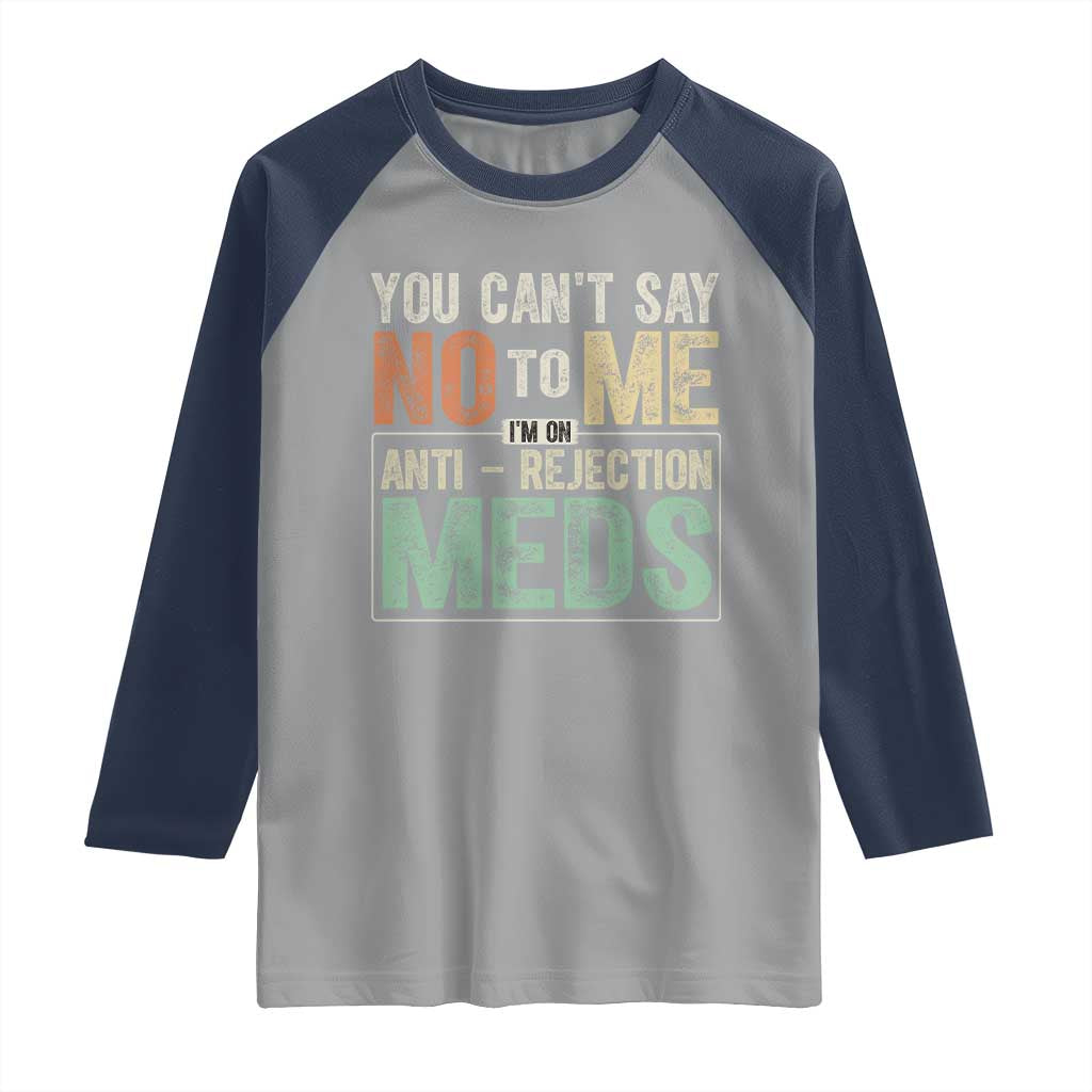 Transplant Survivor Raglan Shirt You Can't Say No To Me I'm On Anti Rejection Meds TS11 Sport Gray Navy Print Your Wear