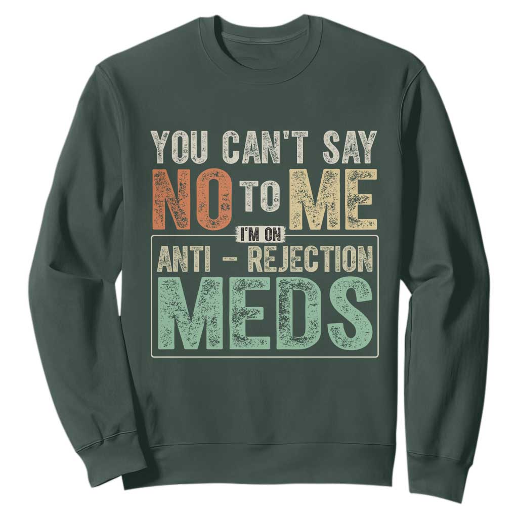 Transplant Survivor Sweatshirt You Can't Say No To Me I'm On Anti Rejection Meds TS11 Dark Forest Green Print Your Wear