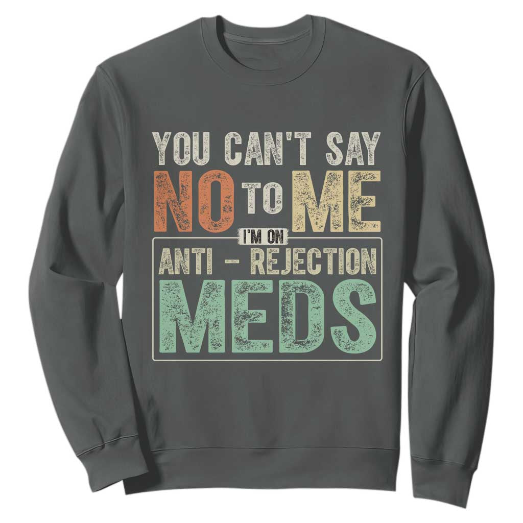 Transplant Survivor Sweatshirt You Can't Say No To Me I'm On Anti Rejection Meds TS11 Dark Heather Print Your Wear
