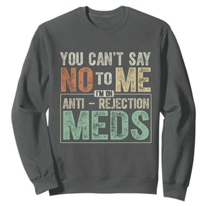 Transplant Survivor Sweatshirt You Can't Say No To Me I'm On Anti Rejection Meds TS11 Dark Heather Print Your Wear