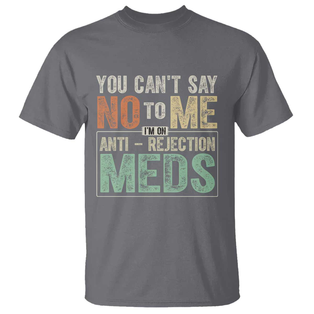 Transplant Survivor T Shirt You Can't Say No To Me I'm On Anti Rejection Meds TS11 Charcoal Print Your Wear