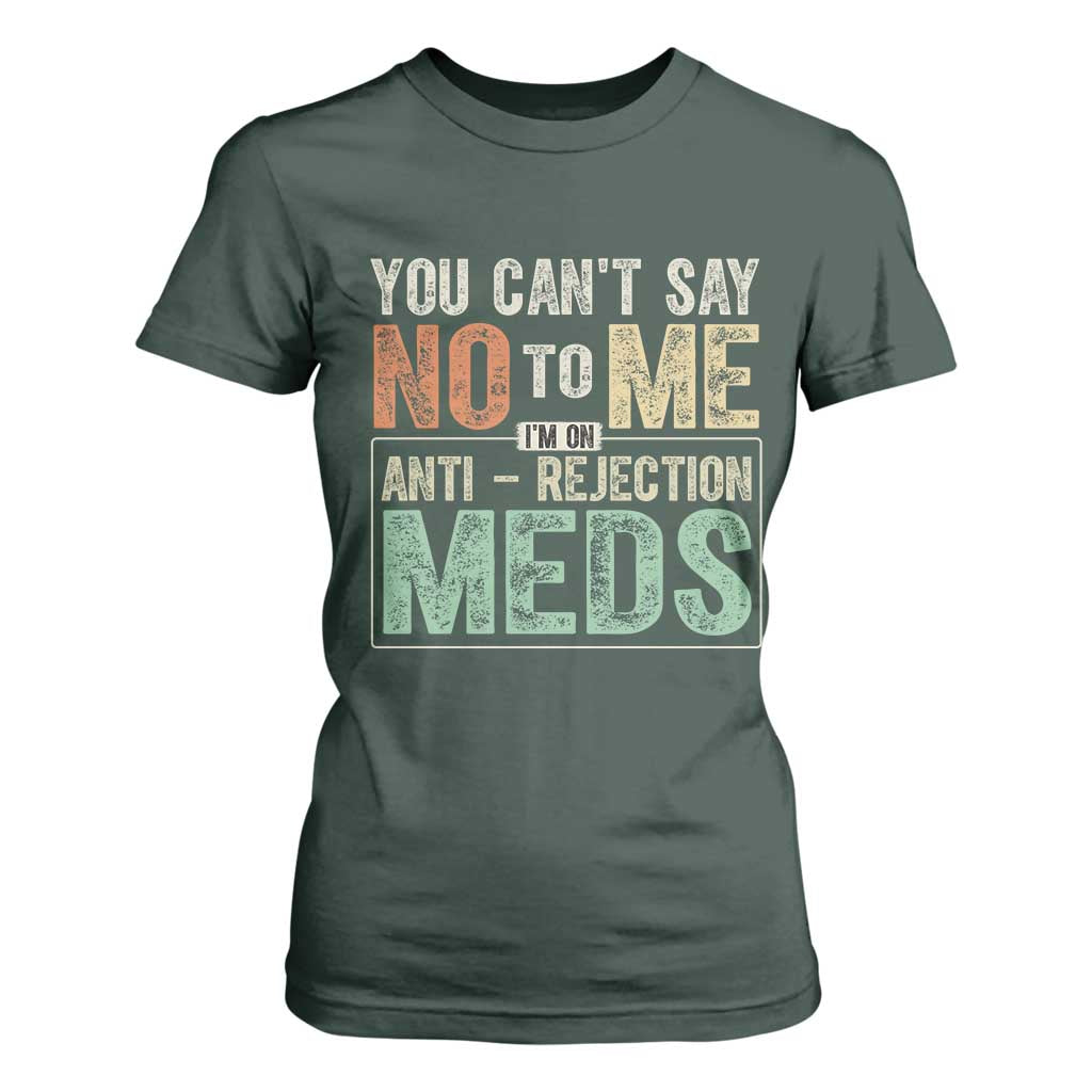 Transplant Survivor T Shirt For Women You Can't Say No To Me I'm On Anti Rejection Meds TS11 Dark Forest Green Print Your Wear