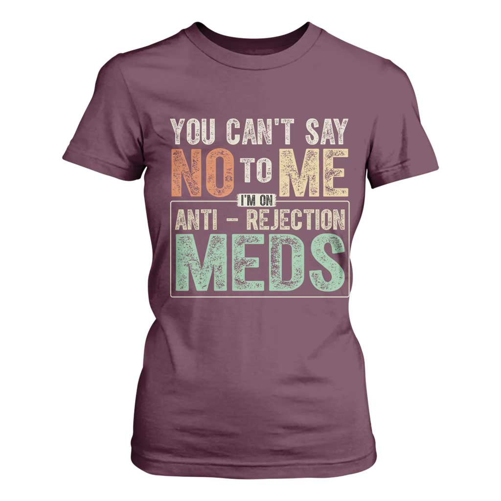 Transplant Survivor T Shirt For Women You Can't Say No To Me I'm On Anti Rejection Meds TS11 Maroon Print Your Wear