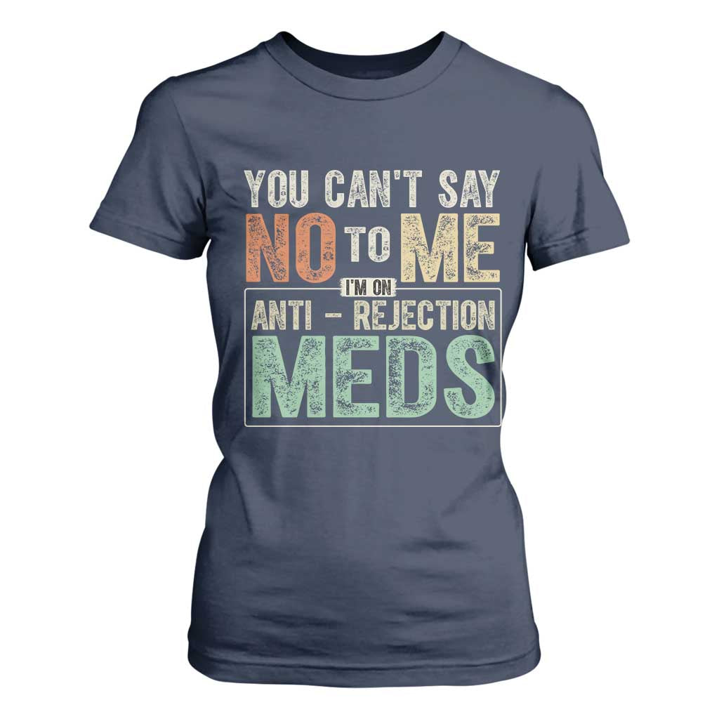 Transplant Survivor T Shirt For Women You Can't Say No To Me I'm On Anti Rejection Meds TS11 Navy Print Your Wear