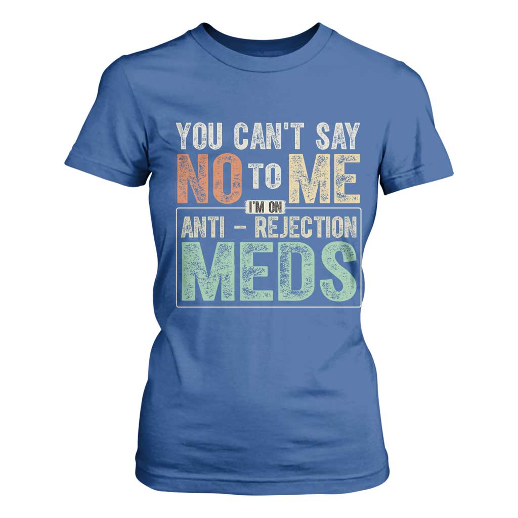 Transplant Survivor T Shirt For Women You Can't Say No To Me I'm On Anti Rejection Meds TS11 Royal Blue Print Your Wear