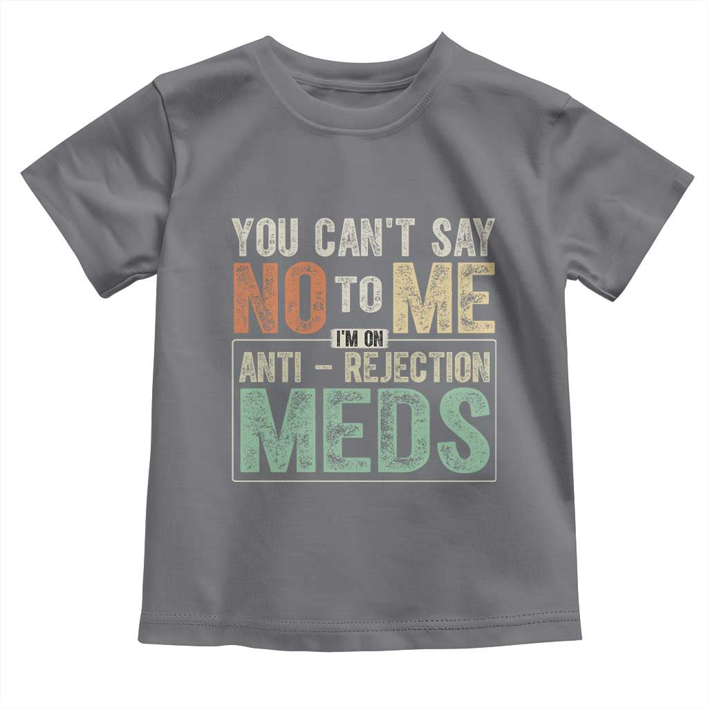 Transplant Survivor Toddler T Shirt You Can't Say No To Me I'm On Anti Rejection Meds TS11 Charcoal Print Your Wear
