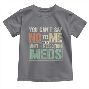 Transplant Survivor Toddler T Shirt You Can't Say No To Me I'm On Anti Rejection Meds TS11 Charcoal Print Your Wear