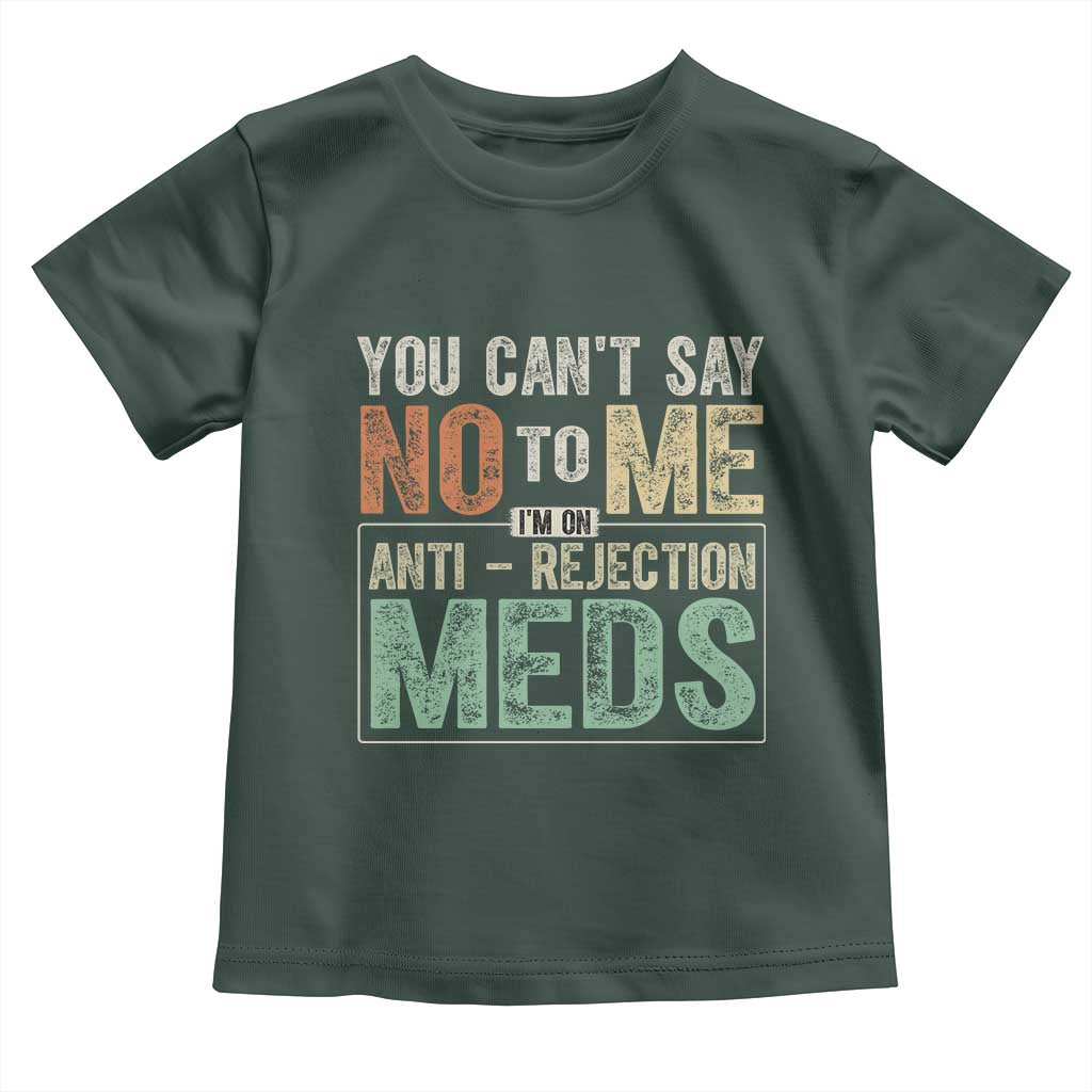 Transplant Survivor Toddler T Shirt You Can't Say No To Me I'm On Anti Rejection Meds TS11 Dark Forest Green Print Your Wear