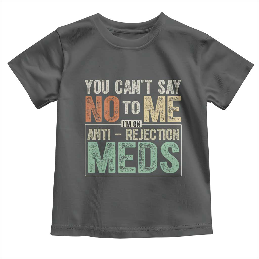 Transplant Survivor Toddler T Shirt You Can't Say No To Me I'm On Anti Rejection Meds TS11 Dark Heather Print Your Wear