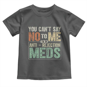 Transplant Survivor Toddler T Shirt You Can't Say No To Me I'm On Anti Rejection Meds TS11 Dark Heather Print Your Wear