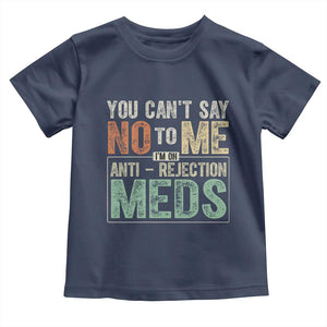 Transplant Survivor Toddler T Shirt You Can't Say No To Me I'm On Anti Rejection Meds TS11 Navy Print Your Wear