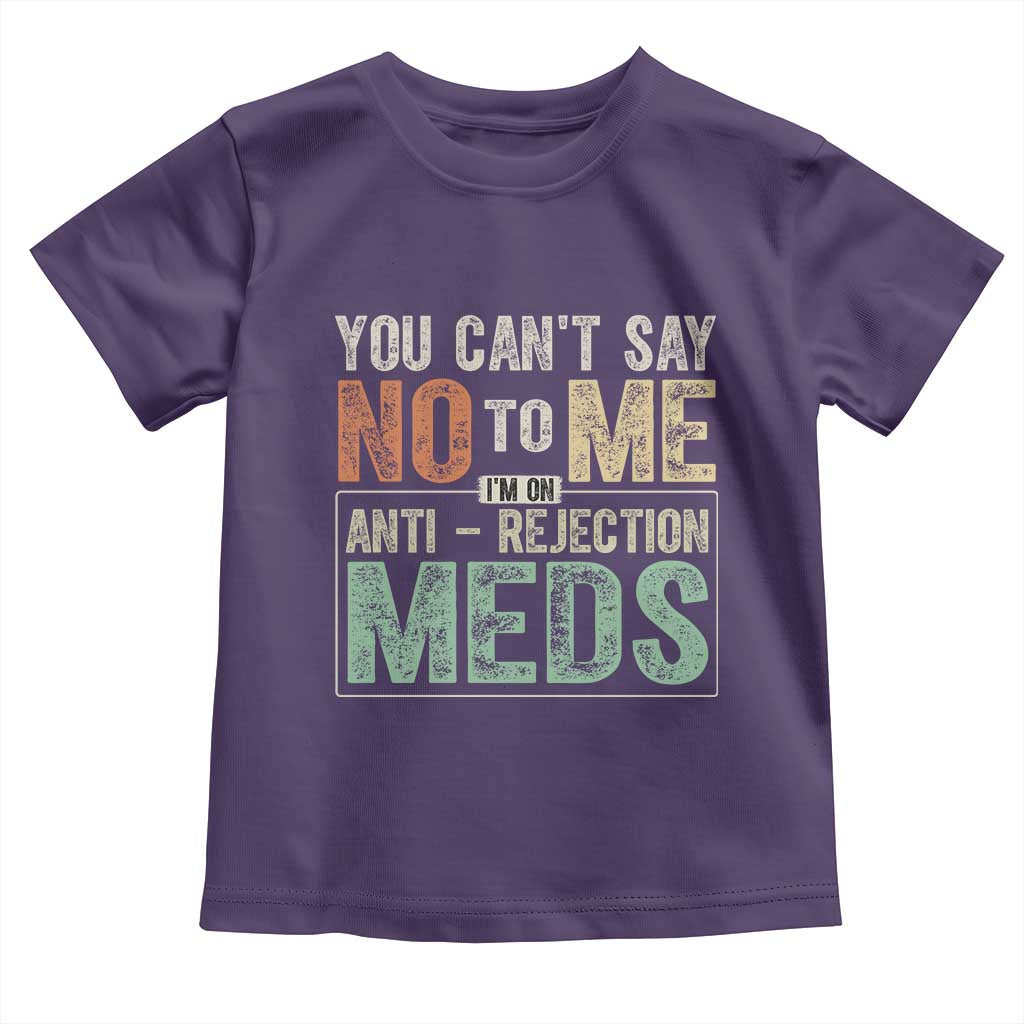 Transplant Survivor Toddler T Shirt You Can't Say No To Me I'm On Anti Rejection Meds TS11 Purple Print Your Wear