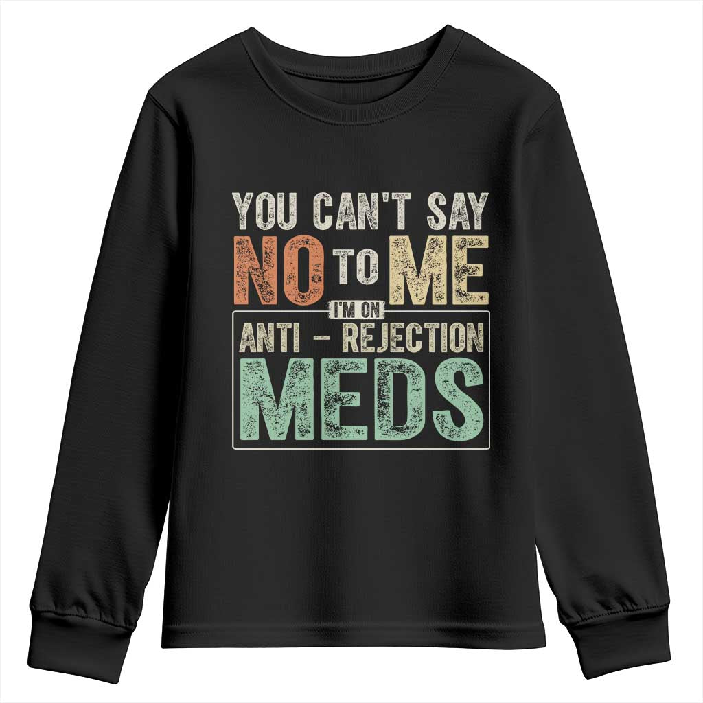 Transplant Survivor Youth Sweatshirt You Can't Say No To Me I'm On Anti Rejection Meds TS11 Black Print Your Wear
