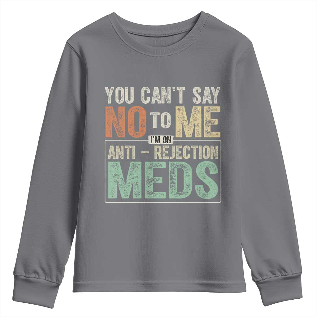 Transplant Survivor Youth Sweatshirt You Can't Say No To Me I'm On Anti Rejection Meds TS11 Charcoal Print Your Wear