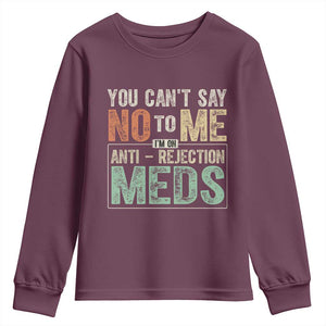 Transplant Survivor Youth Sweatshirt You Can't Say No To Me I'm On Anti Rejection Meds TS11 Maroon Print Your Wear