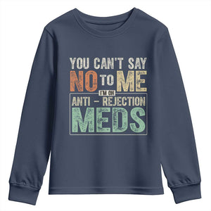 Transplant Survivor Youth Sweatshirt You Can't Say No To Me I'm On Anti Rejection Meds TS11 Navy Print Your Wear