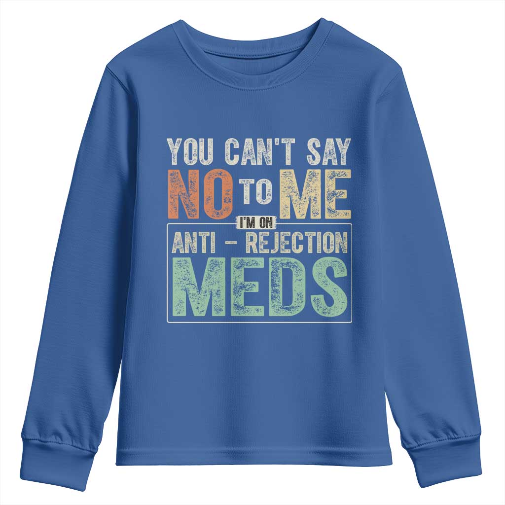 Transplant Survivor Youth Sweatshirt You Can't Say No To Me I'm On Anti Rejection Meds TS11 Royal Blue Print Your Wear