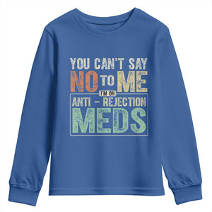 Transplant Survivor Youth Sweatshirt You Can't Say No To Me I'm On Anti Rejection Meds TS11 Royal Blue Print Your Wear