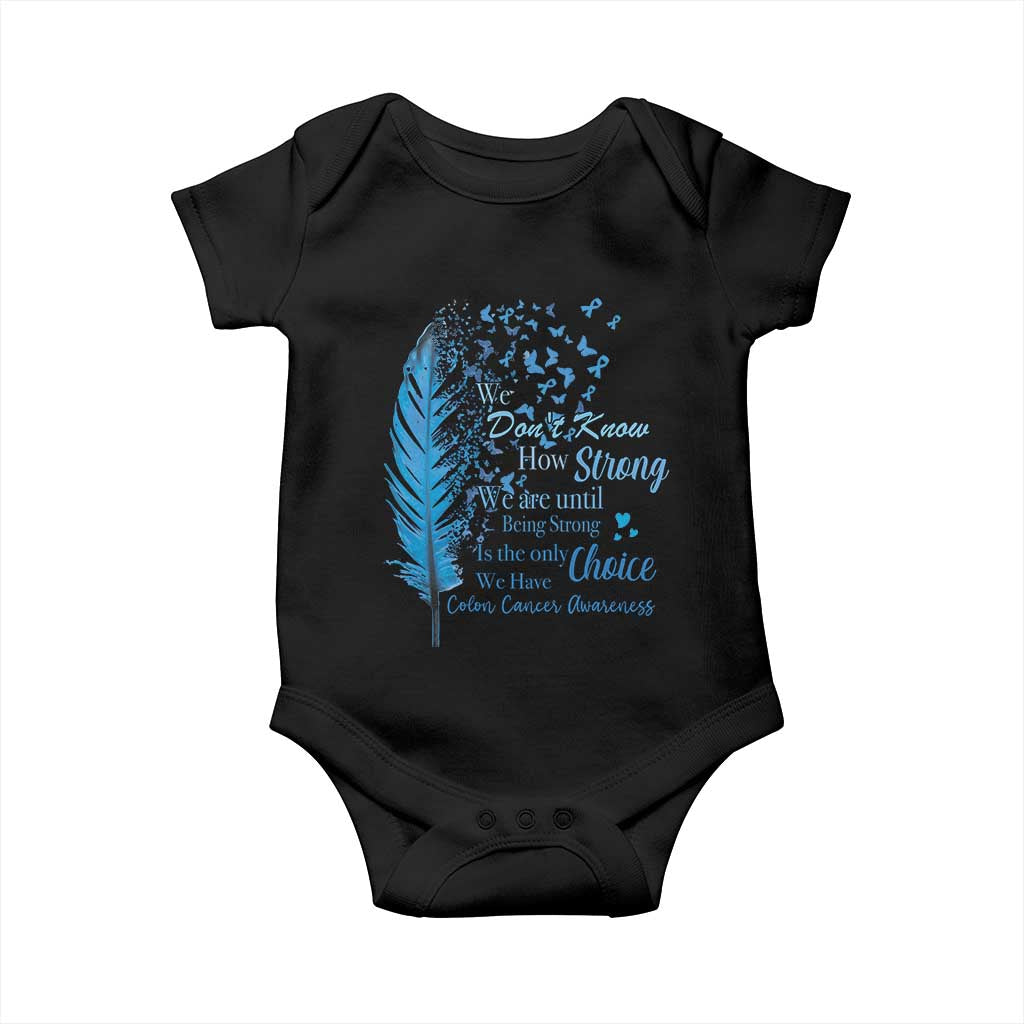 Colon Cancer Awareness Baby Onesie We Don't Know How Strong We Are Until Being Strong Feathers TS11 Black Print Your Wear