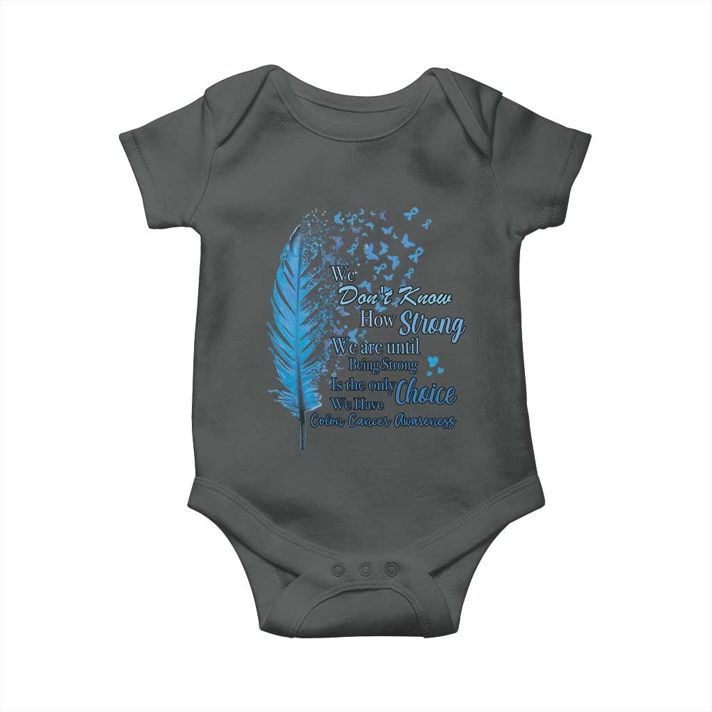 Colon Cancer Awareness Baby Onesie We Don't Know How Strong We Are Until Being Strong Feathers TS11 Dark Heather Print Your Wear