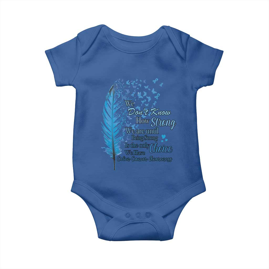 Colon Cancer Awareness Baby Onesie We Don't Know How Strong We Are Until Being Strong Feathers TS11 Royal Blue Print Your Wear
