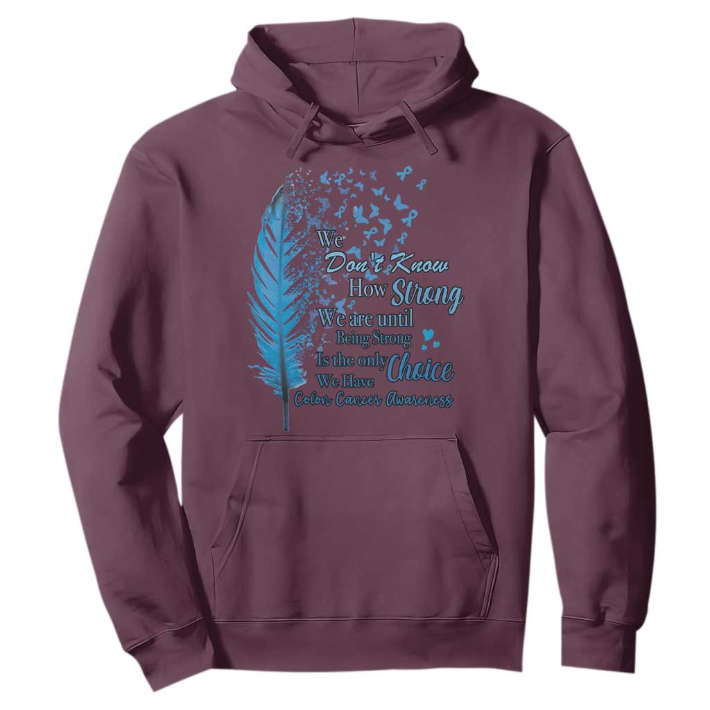 Colon Cancer Awareness Hoodie We Don't Know How Strong We Are Until Being Strong Feathers TS11 Maroon Print Your Wear