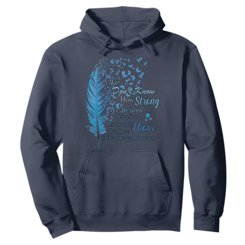 Colon Cancer Awareness Hoodie We Don't Know How Strong We Are Until Being Strong Feathers TS11 Navy Print Your Wear