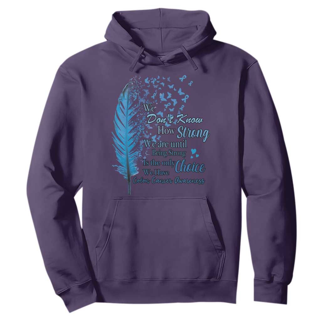 Colon Cancer Awareness Hoodie We Don't Know How Strong We Are Until Being Strong Feathers TS11 Purple Print Your Wear