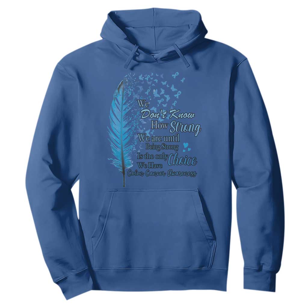 Colon Cancer Awareness Hoodie We Don't Know How Strong We Are Until Being Strong Feathers TS11 Royal Blue Print Your Wear