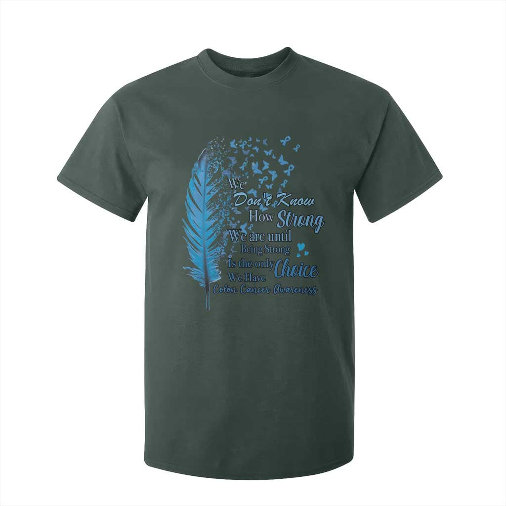 Colon Cancer Awareness T Shirt For Kid We Don't Know How Strong We Are Until Being Strong Feathers TS11 Dark Forest Green Print Your Wear