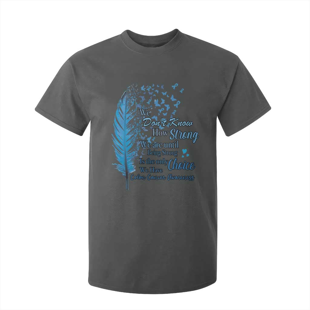 Colon Cancer Awareness T Shirt For Kid We Don't Know How Strong We Are Until Being Strong Feathers TS11 Dark Heather Print Your Wear