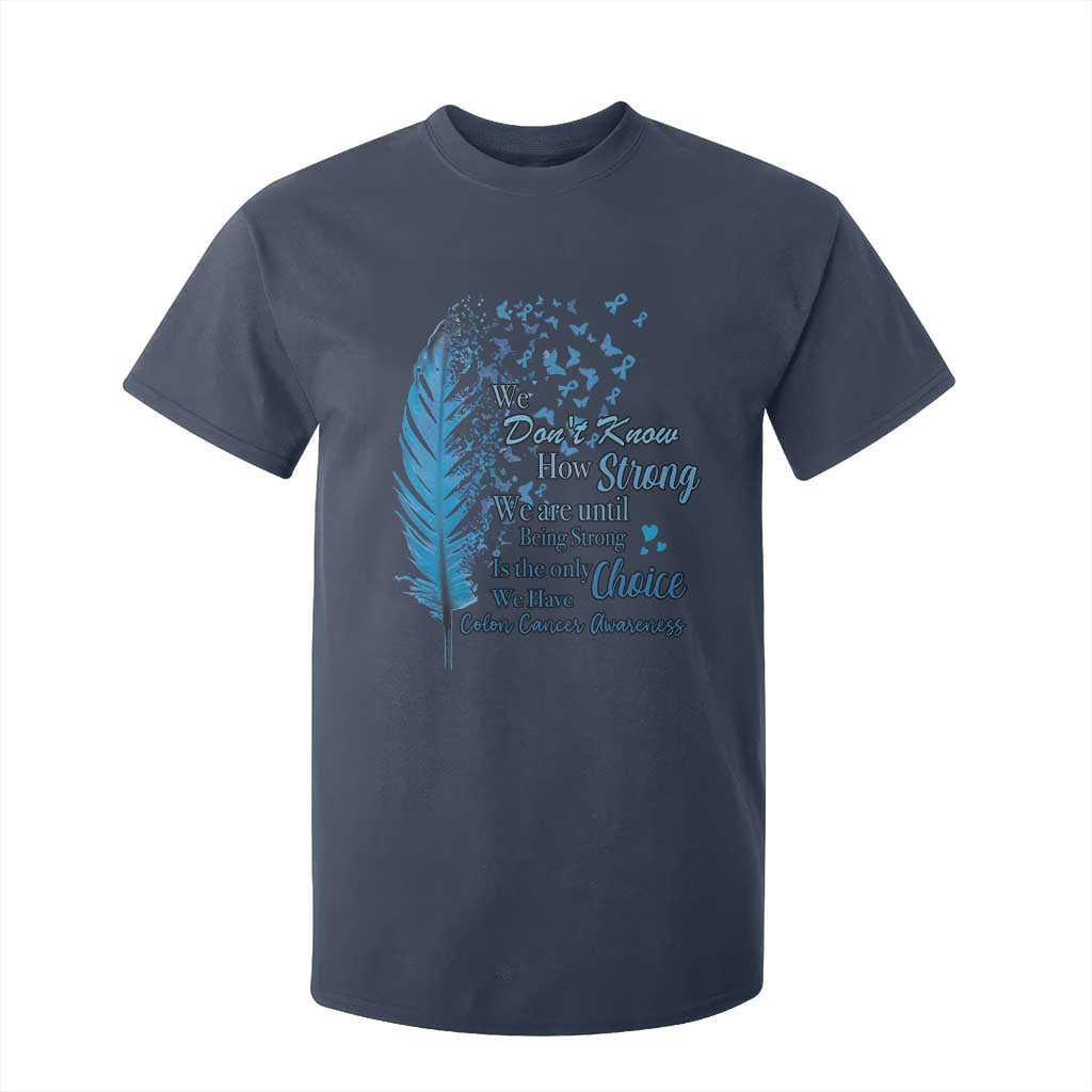 Colon Cancer Awareness T Shirt For Kid We Don't Know How Strong We Are Until Being Strong Feathers TS11 Navy Print Your Wear