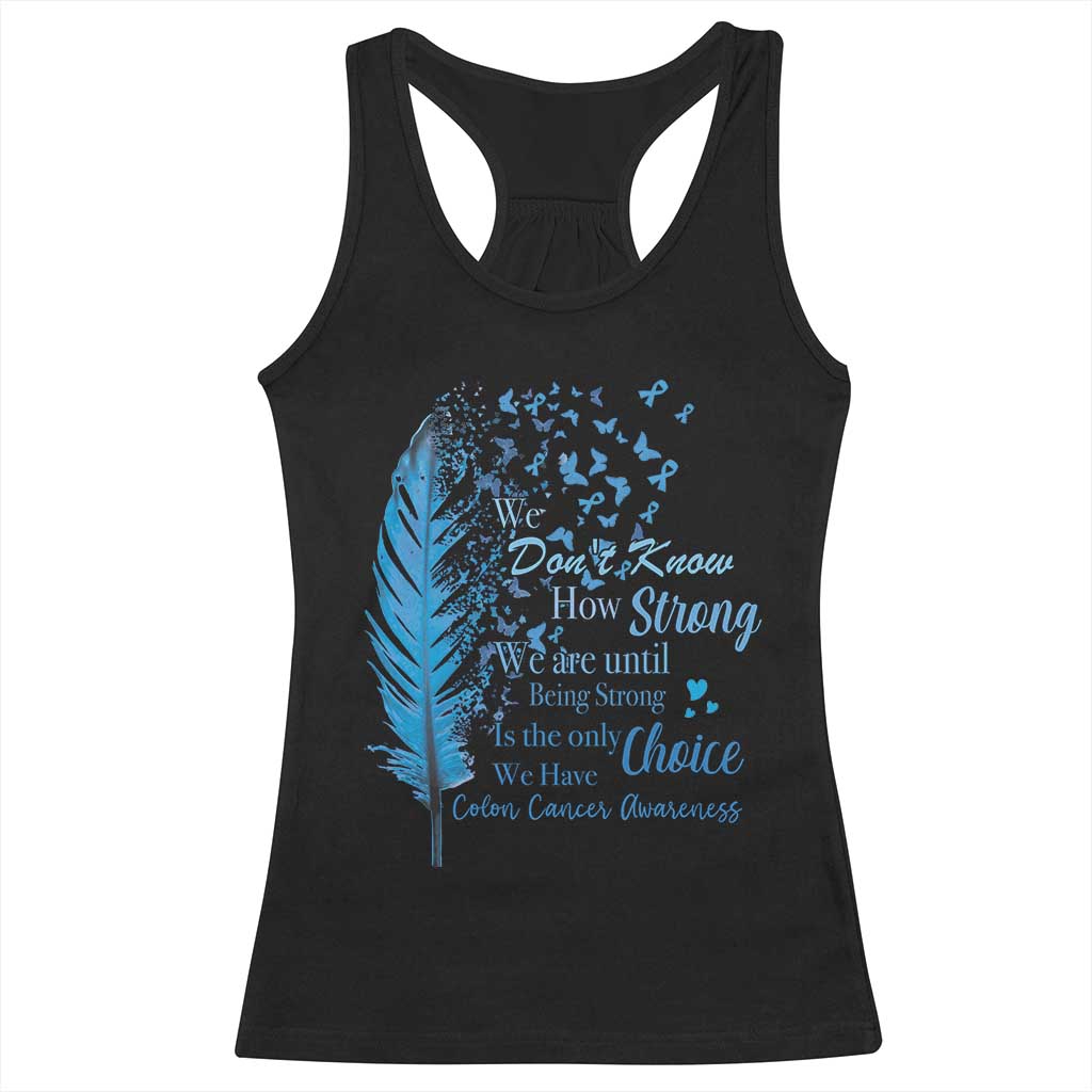 Colon Cancer Awareness Racerback Tank Top We Don't Know How Strong We Are Until Being Strong Feathers TS11 Black Print Your Wear