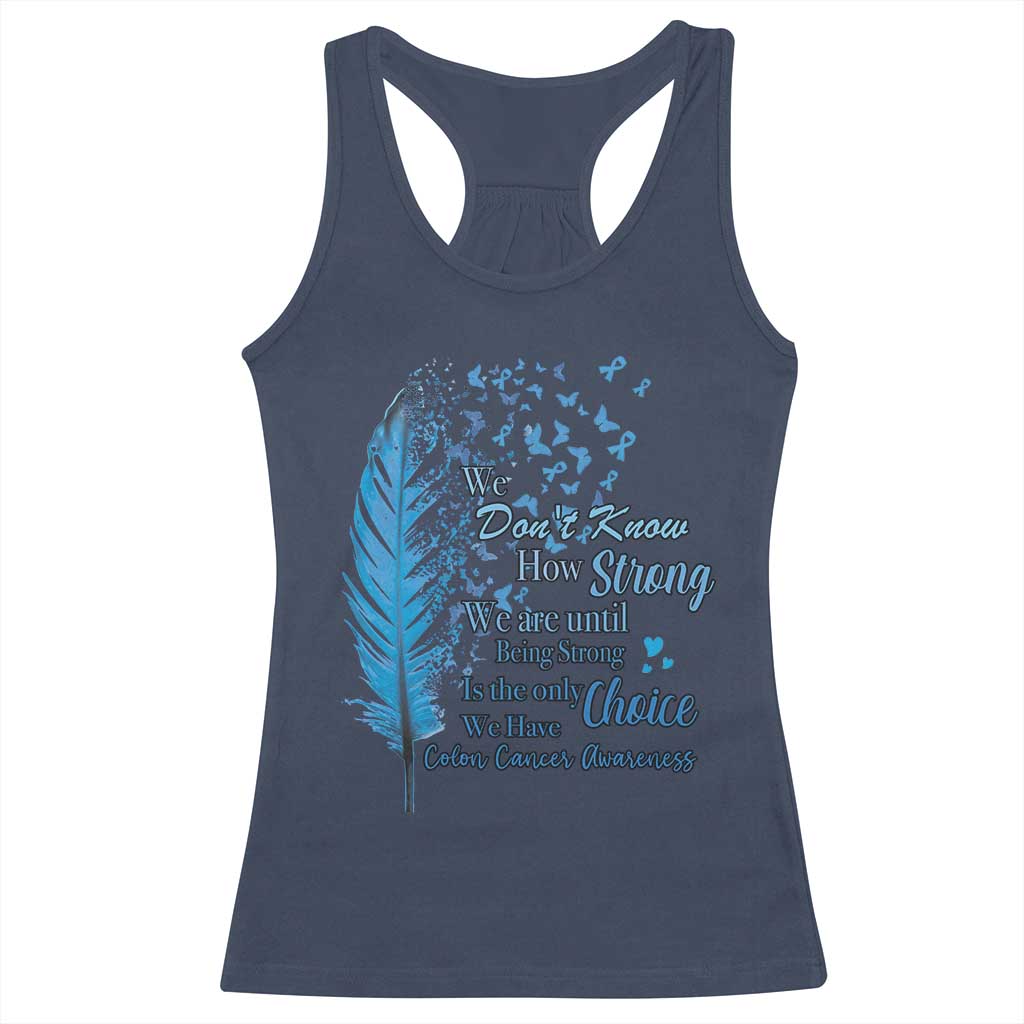 Colon Cancer Awareness Racerback Tank Top We Don't Know How Strong We Are Until Being Strong Feathers TS11 Navy Print Your Wear