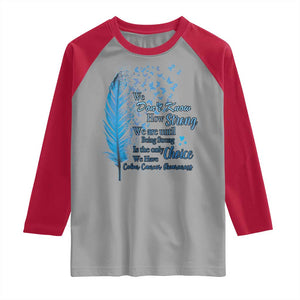 Colon Cancer Awareness Raglan Shirt We Don't Know How Strong We Are Until Being Strong Feathers TS11 Sport Gray Red Print Your Wear