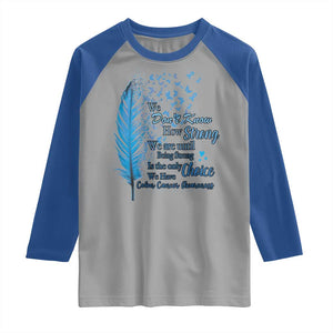 Colon Cancer Awareness Raglan Shirt We Don't Know How Strong We Are Until Being Strong Feathers TS11 Sport Gray Royal Print Your Wear