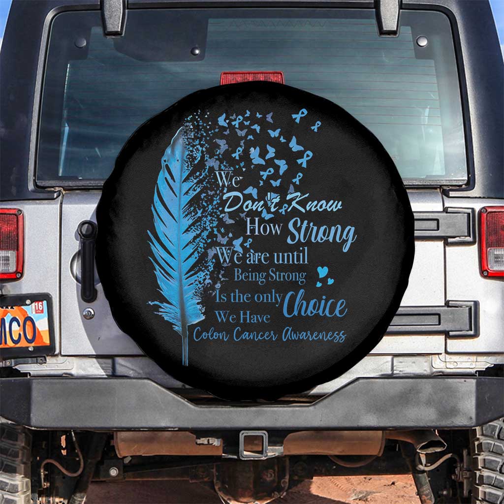 Colon Cancer Awareness Spare Tire Cover We Don't Know How Strong We Are Until Being Strong Feathers TS11 No hole Black Print Your Wear