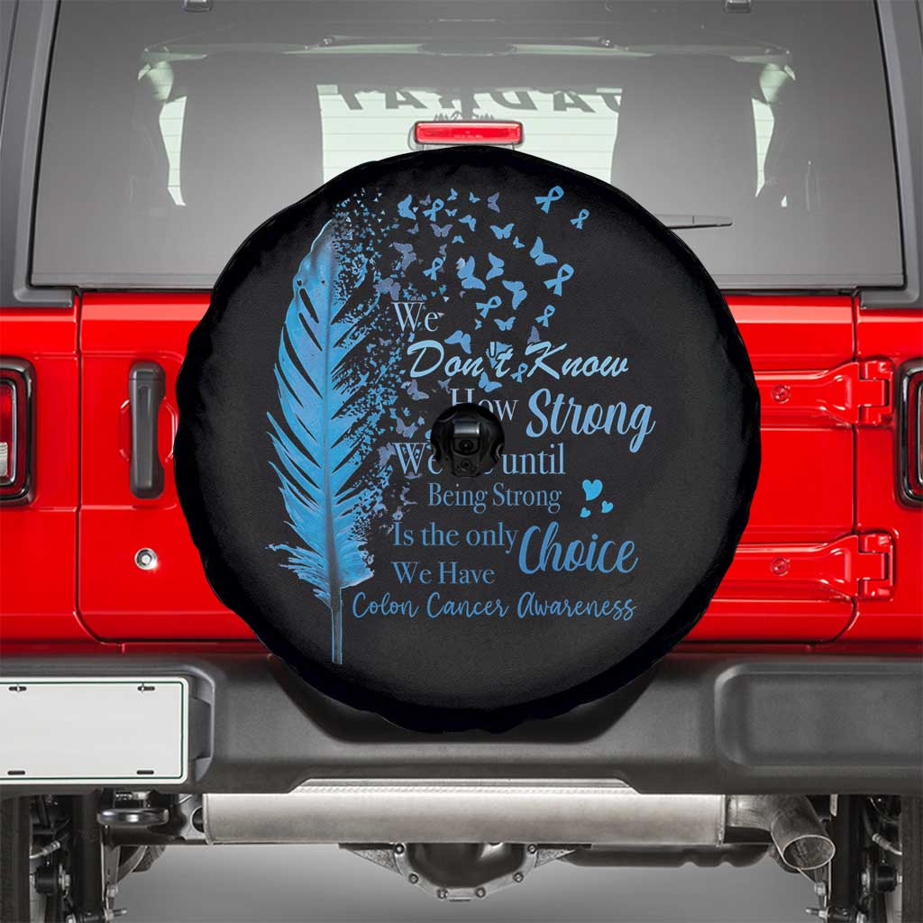 Colon Cancer Awareness Spare Tire Cover We Don't Know How Strong We Are Until Being Strong Feathers TS11 Black Print Your Wear