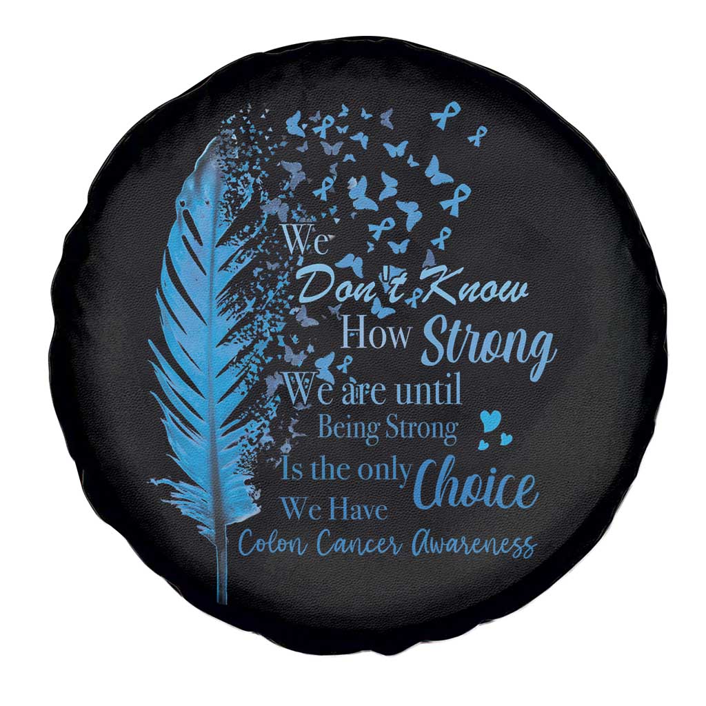 Colon Cancer Awareness Spare Tire Cover We Don't Know How Strong We Are Until Being Strong Feathers TS11 Print Your Wear