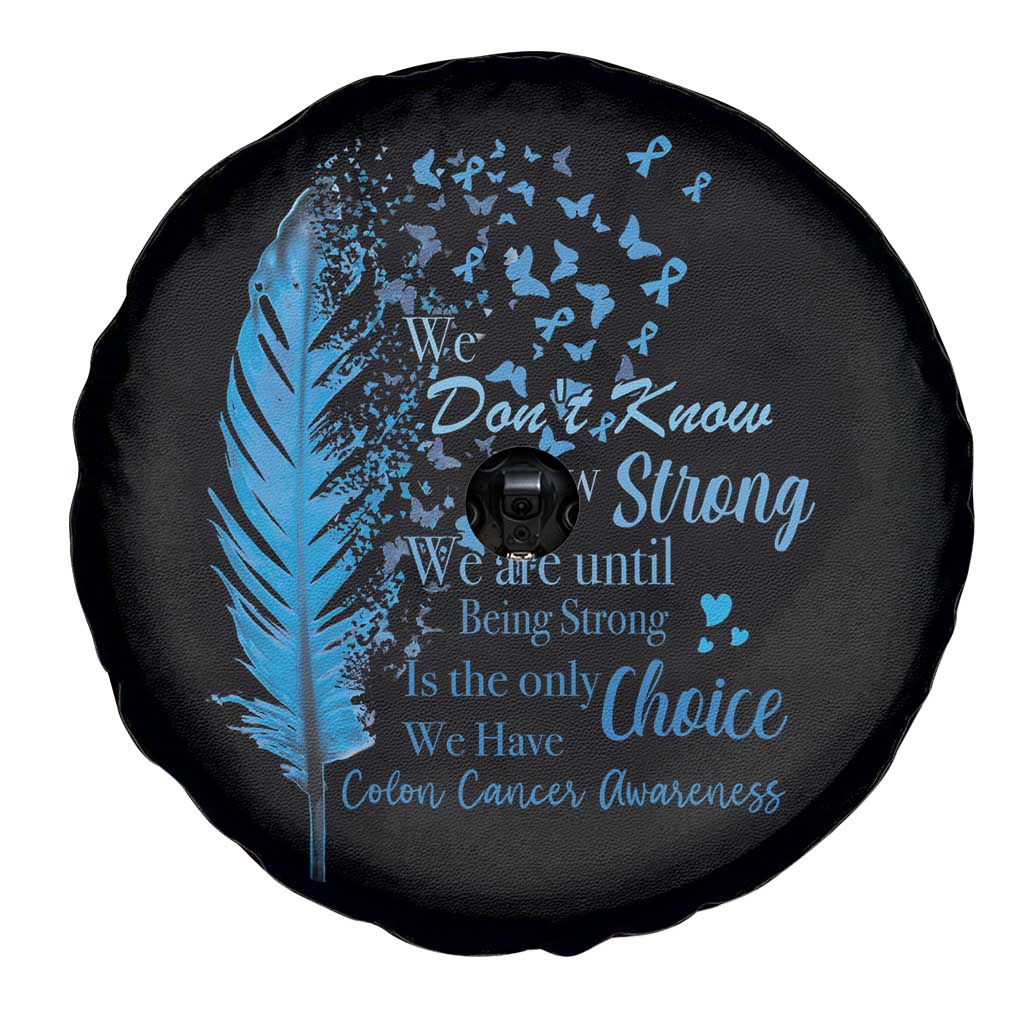 Colon Cancer Awareness Spare Tire Cover We Don't Know How Strong We Are Until Being Strong Feathers TS11 Print Your Wear