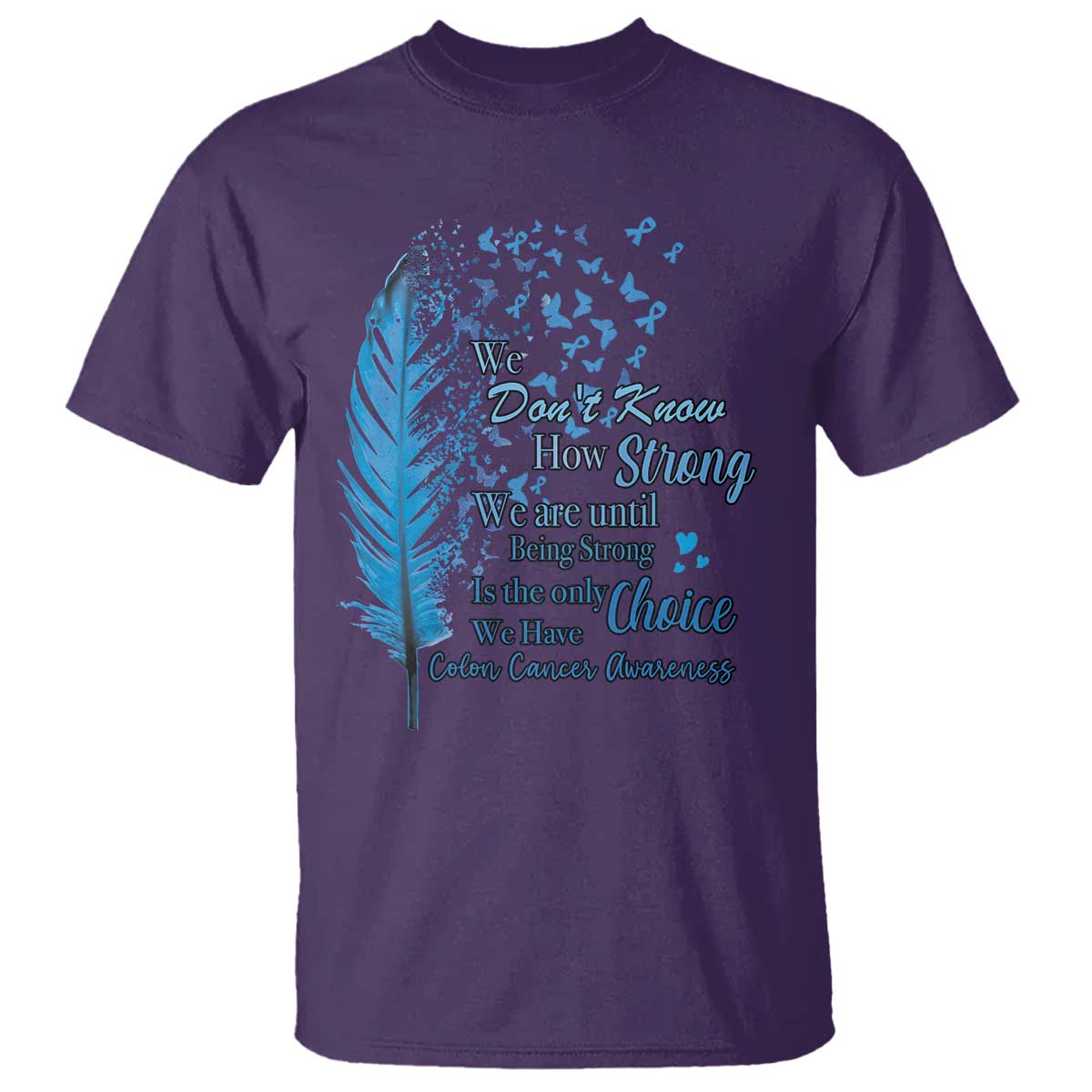 Colon Cancer Awareness T Shirt We Don't Know How Strong We Are Until Being Strong Feathers TS11 Purple Print Your Wear