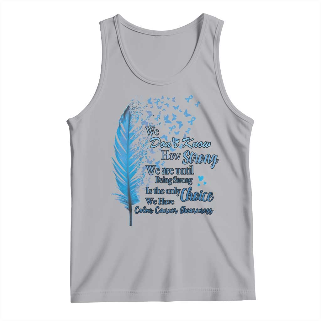 Colon Cancer Awareness Tank Top We Don't Know How Strong We Are Until Being Strong Feathers TS11 Athletic Heather Print Your Wear