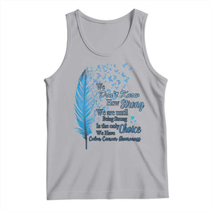 Colon Cancer Awareness Tank Top We Don't Know How Strong We Are Until Being Strong Feathers TS11 Athletic Heather Print Your Wear