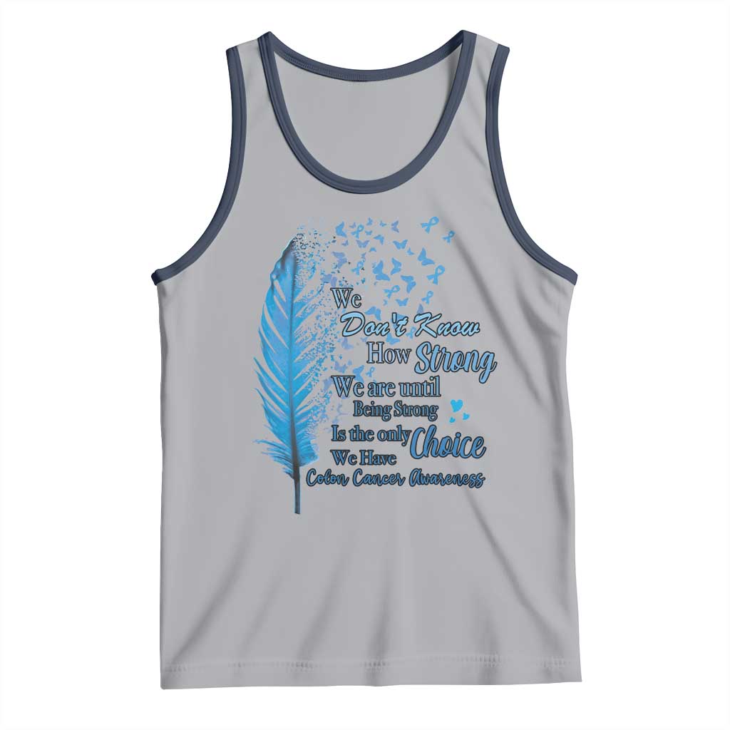 Colon Cancer Awareness Tank Top We Don't Know How Strong We Are Until Being Strong Feathers TS11 Athletic Heather Navy Print Your Wear