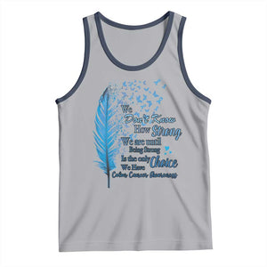 Colon Cancer Awareness Tank Top We Don't Know How Strong We Are Until Being Strong Feathers TS11 Athletic Heather Navy Print Your Wear