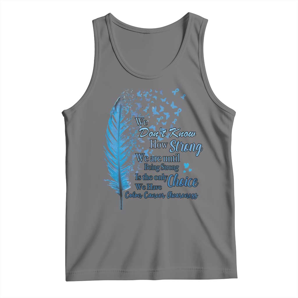 Colon Cancer Awareness Tank Top We Don't Know How Strong We Are Until Being Strong Feathers TS11 Black Heather Print Your Wear