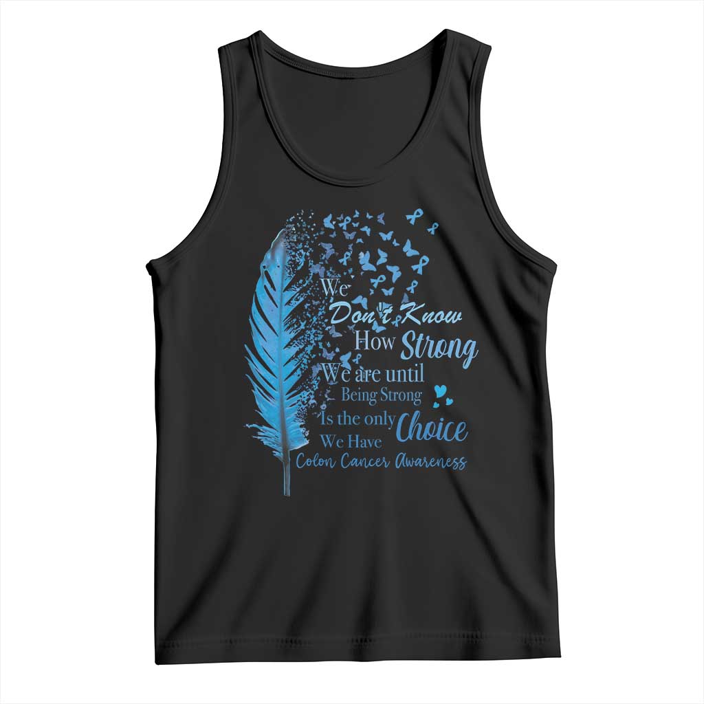 Colon Cancer Awareness Tank Top We Don't Know How Strong We Are Until Being Strong Feathers TS11 Black Print Your Wear