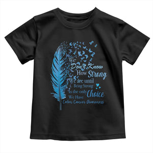 Colon Cancer Awareness Toddler T Shirt We Don't Know How Strong We Are Until Being Strong Feathers TS11 Black Print Your Wear